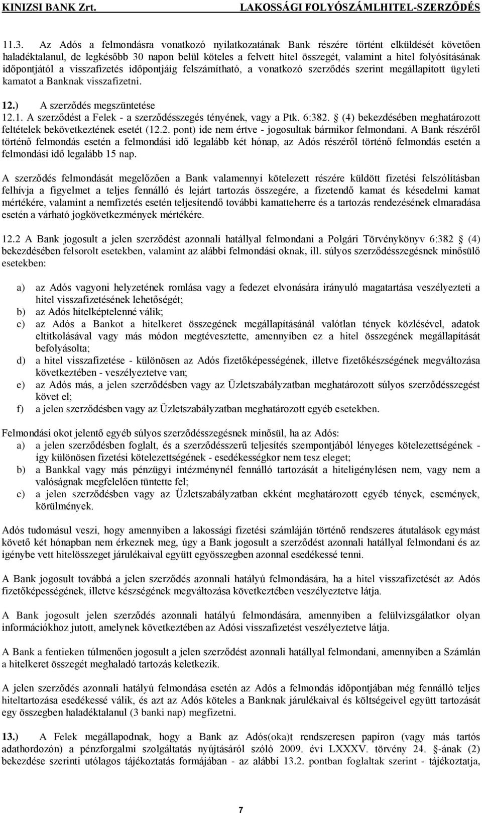 .) A szerződés megszüntetése 12.1. A szerződést a Felek - a szerződésszegés tényének, vagy a Ptk. 6:382. (4) bekezdésében meghatározott feltételek bekövetkeztének esetét (12.2. pont) ide nem értve - jogosultak bármikor felmondani.