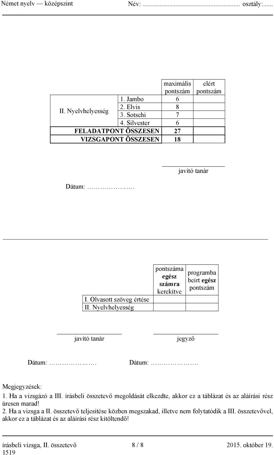 Nyelvhelyesség pontszáma egész számra kerekítve programba beírt egész pontszám javító tanár jegyző Dátum:. Dátum:. Megjegyzések: 1. Ha a vizsgázó a III.