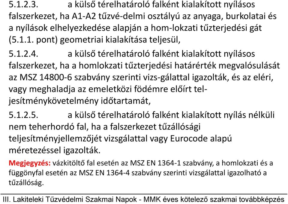 a külső térelhatároló falként kialakított nyílásos falszerkezet, ha a homlokzati tűzterjedési határérték megvalósulását az MSZ 14800-6 szabvány szerinti vizs-gálattal igazolták, és az eléri, vagy