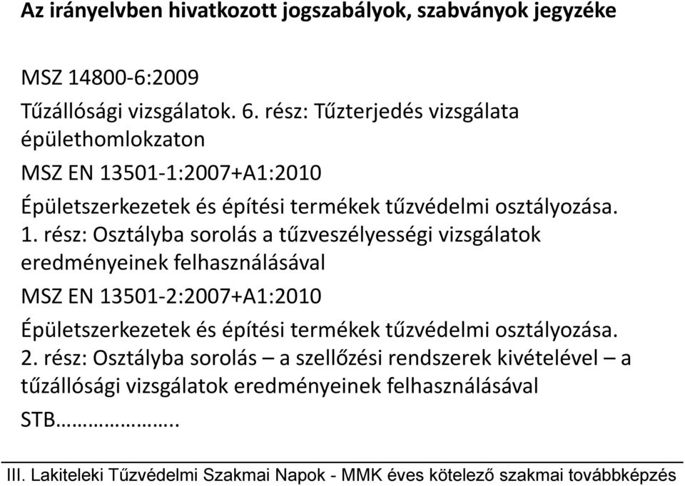 1. rész: Osztályba sorolás a tűzveszélyességi vizsgálatok eredményeinek felhasználásával MSZ EN 13501-2:2007+A1:2010 Épületszerkezetek és