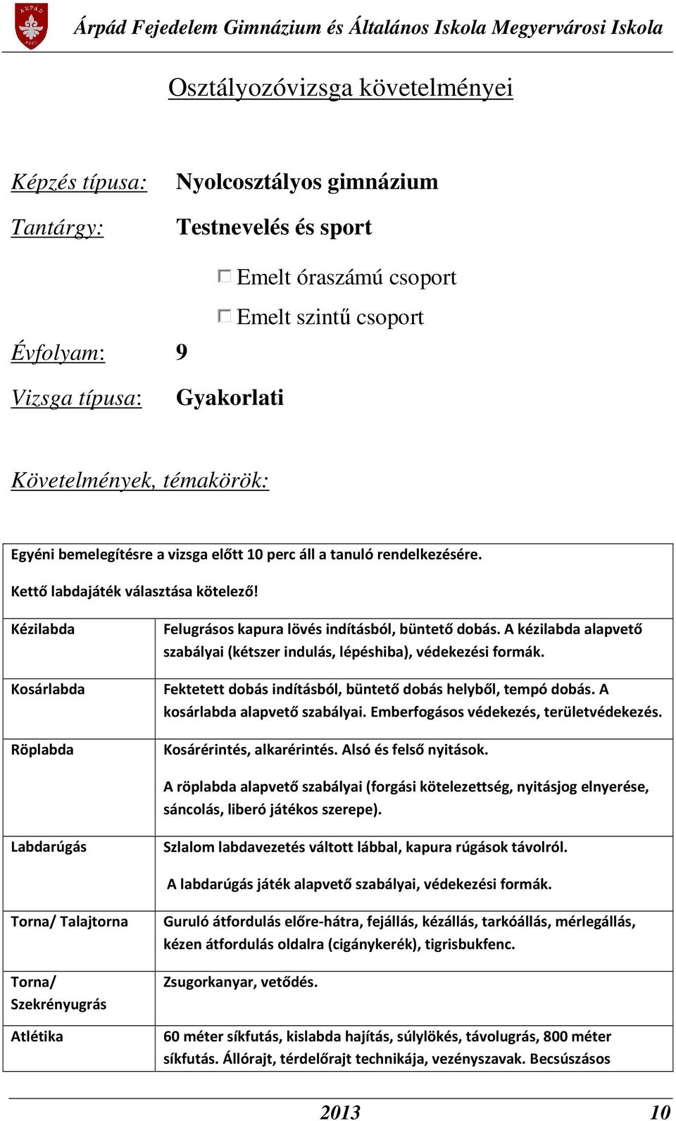 Kézilabda Kosárlabda Röplabda Felugrásos kapura lövés indításból, büntető dobás. A kézilabda alapvető szabályai (kétszer indulás, lépéshiba), védekezési formák.