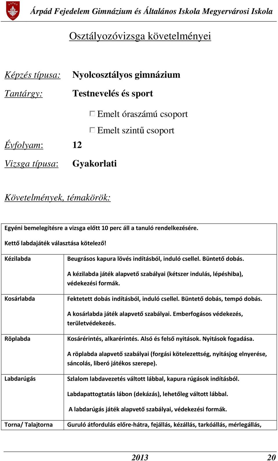 A kézilabda játék alapvető szabályai (kétszer indulás, lépéshiba), védekezési formák. Kosárlabda Fektetett dobás indításból, induló csellel. Büntető dobás, tempó dobás.