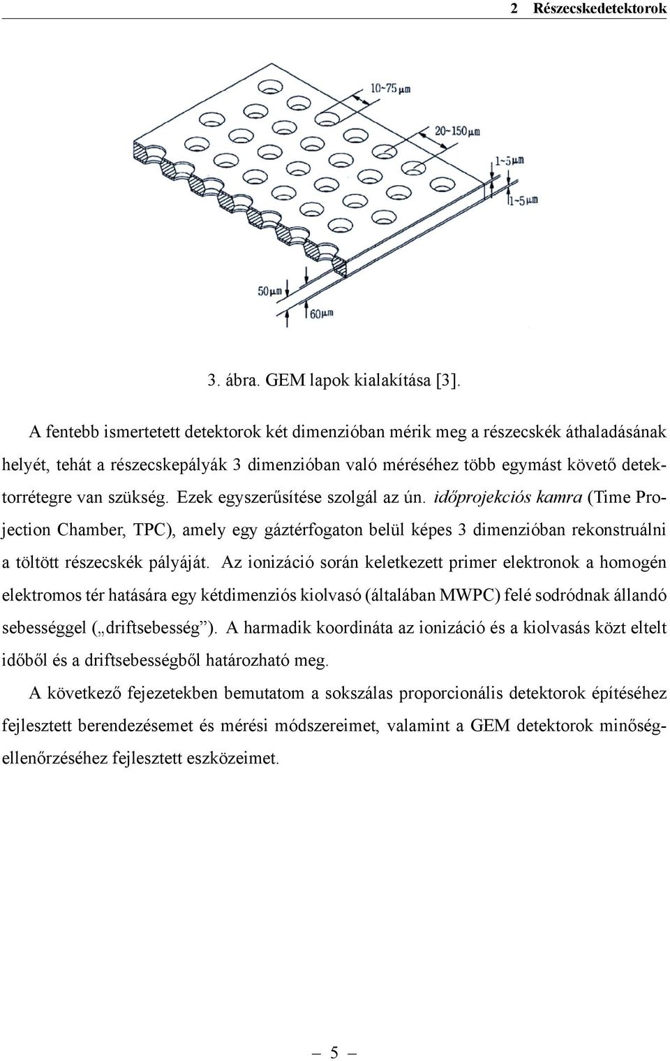 Ezek egyszerűsítése szolgál az ún. időprojekciós kamra (Time Projection Chamber, TPC), amely egy gáztérfogaton belül képes 3 dimenzióban rekonstruálni a töltött részecskék pályáját.