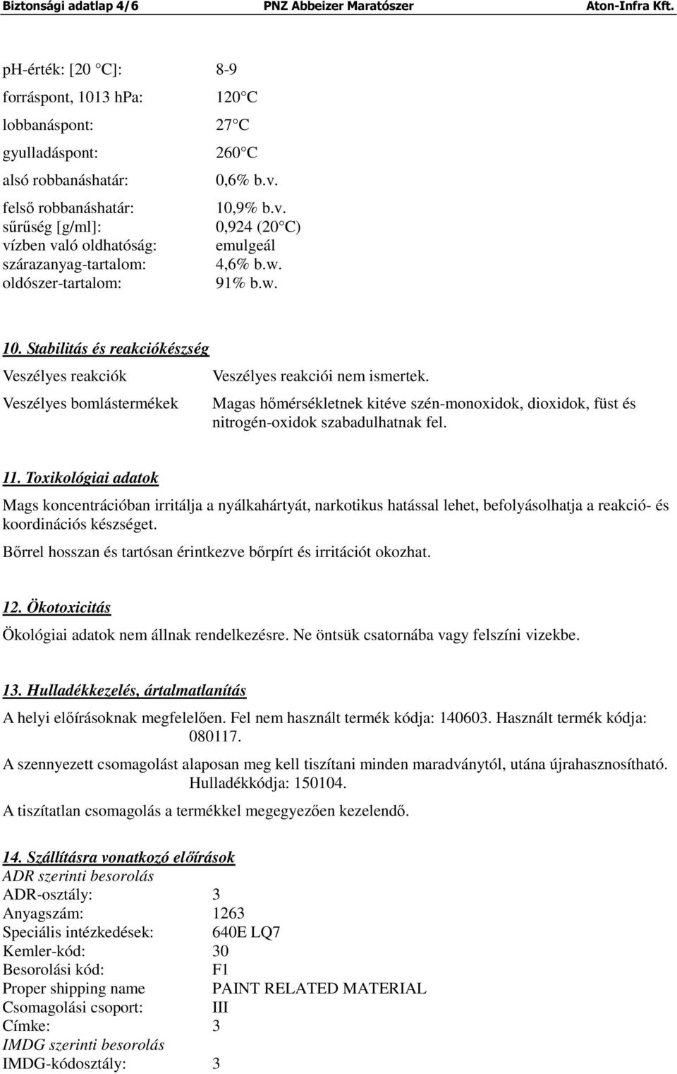 Magas hőmérsékletnek kitéve szén-monoxidok, dioxidok, füst és nitrogén-oxidok szabadulhatnak fel. 11.