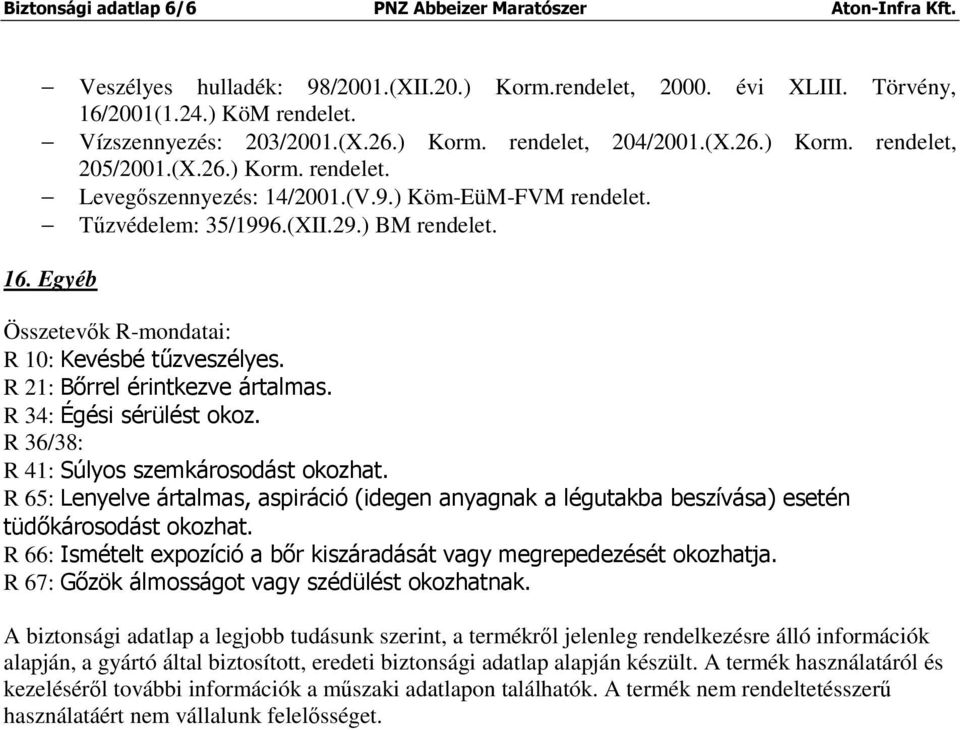 Egyéb Összetevők R-mondatai: R 10: Kevésbé tűzveszélyes. R 21: Bőrrel érintkezve ártalmas. R 34: Égési sérülést okoz. R 36/38: R 41: Súlyos szemkárosodást okozhat.