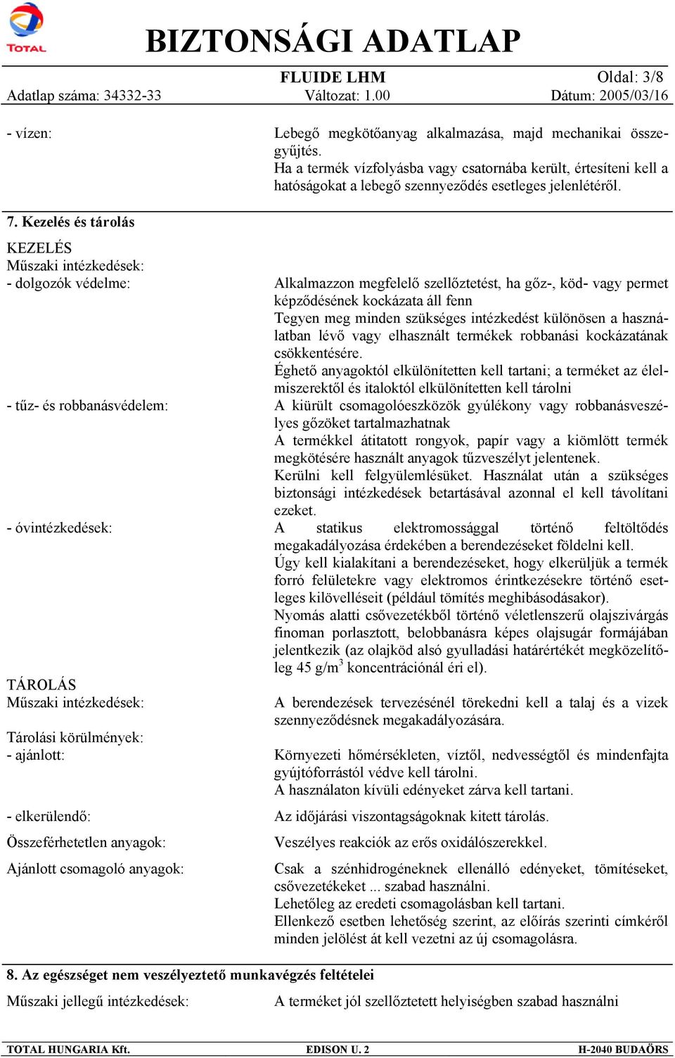 Kezelés és tárolás KEZELÉS Műszaki intézkedések: - dolgozók védelme: - tűz- és robbanásvédelem: - óvintézkedések: TÁROLÁS Műszaki intézkedések: Tárolási körülmények: - ajánlott: - elkerülendő: