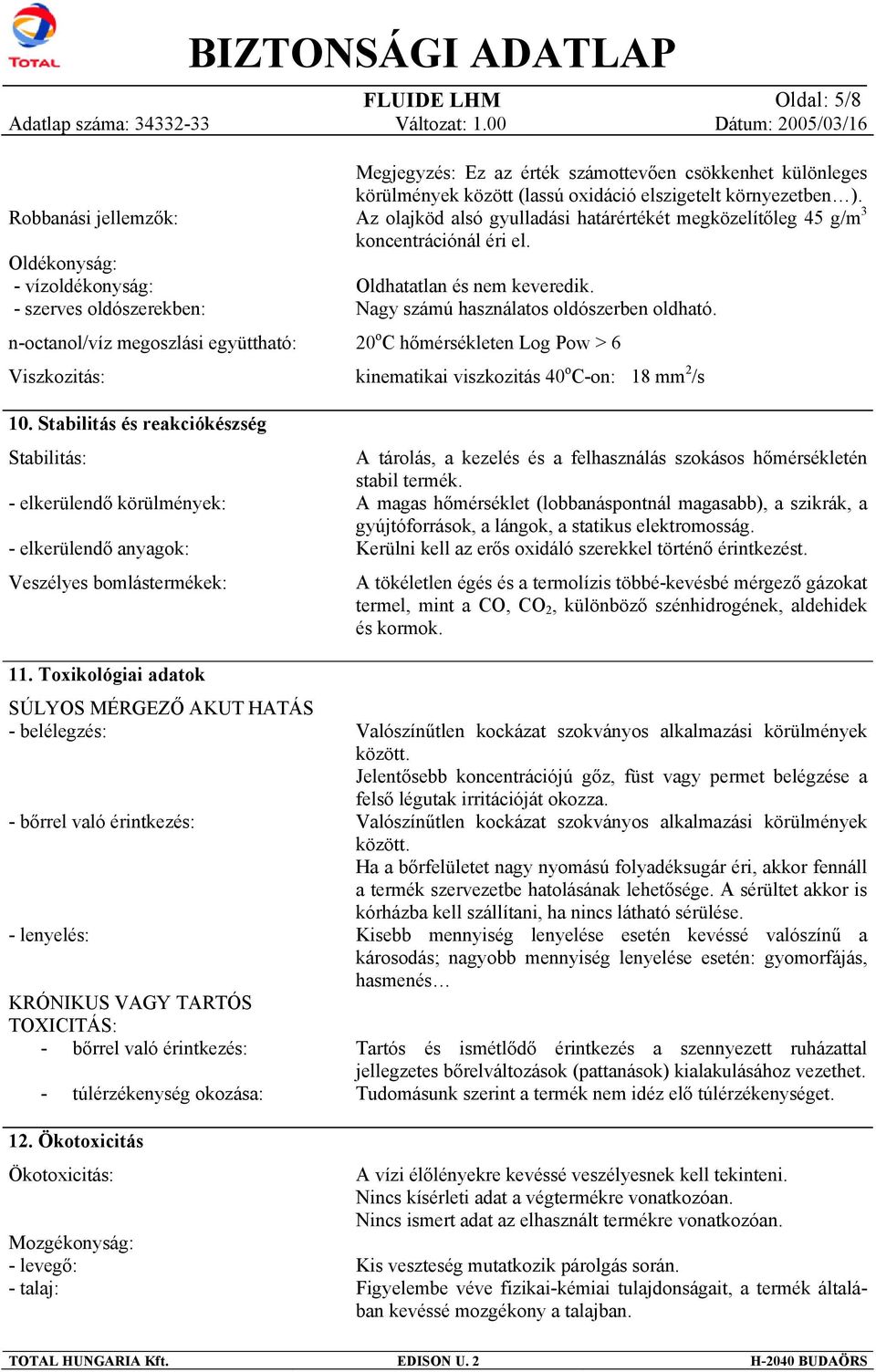 Toxikológiai adatok SÚLYOS MÉRGEZŐ AKUT HATÁS - belélegzés: - bőrrel való érintkezés: - lenyelés: KRÓNIKUS VAGY TARTÓS TOXICITÁS: - bőrrel való érintkezés: - túlérzékenység okozása: 12.