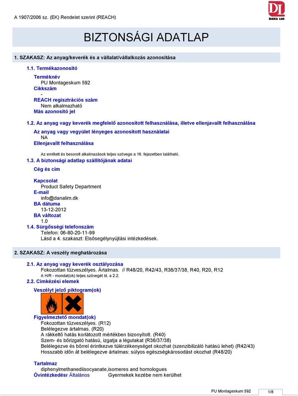 besorolt alkalmazások teljes szövege a 16. fejezetben található. 1.3. A biztonsági adatlap szállítójának adatai Cég és cím Kapcsolat Product Safety Department Email info@danalim.