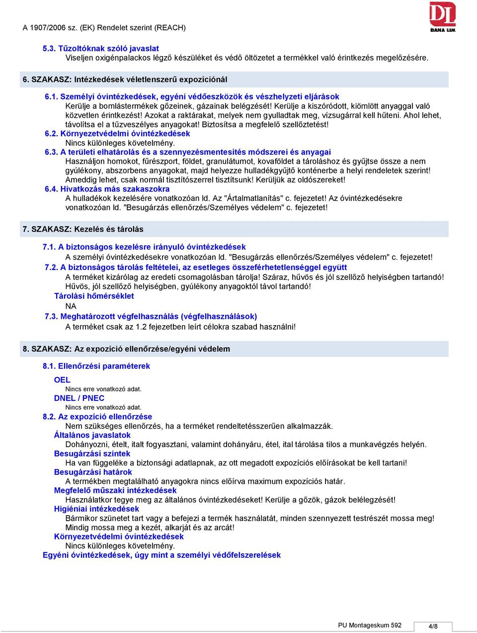 Azokat a raktárakat, melyek nem gyulladtak meg, vízsugárral kell hűteni. Ahol lehet, távolítsa el a tűzveszélyes anyagokat! Biztosítsa a megfelelő szellőztetést! 6.2.