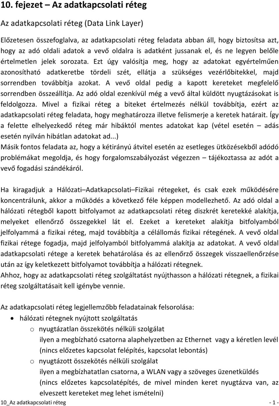 Ezt úgy valósítja meg, hogy az adatokat egyértelműen azonosítható adatkeretbe tördeli szét, ellátja a szükséges vezérlőbitekkel, majd sorrendben továbbítja azokat.