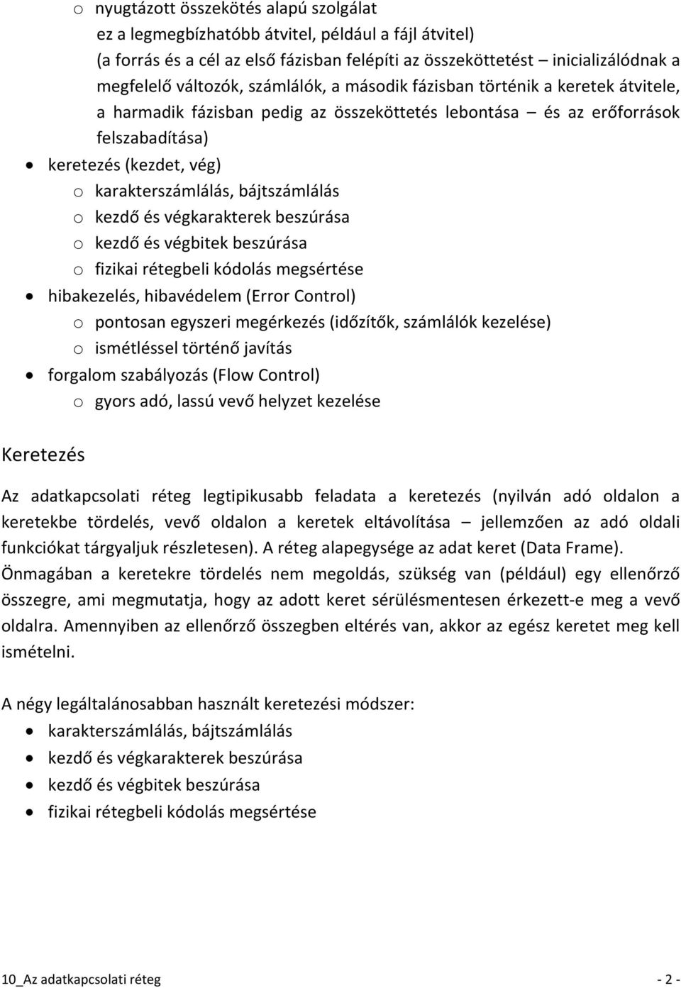 bájtszámlálás o kezdő és végkarakterek beszúrása o kezdő és végbitek beszúrása o fizikai rétegbeli kódolás megsértése hibakezelés, hibavédelem (Error Control) o pontosan egyszeri megérkezés