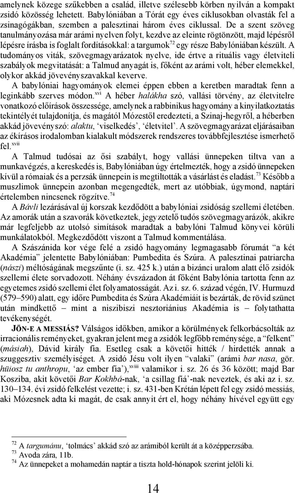 De a szent szöveg tanulmányozása már arámi nyelven folyt, kezdve az eleinte rögtönzött, majd lépésről lépésre írásba is foglalt fordításokkal: a targumok 72 egy része Babylóniában készült.