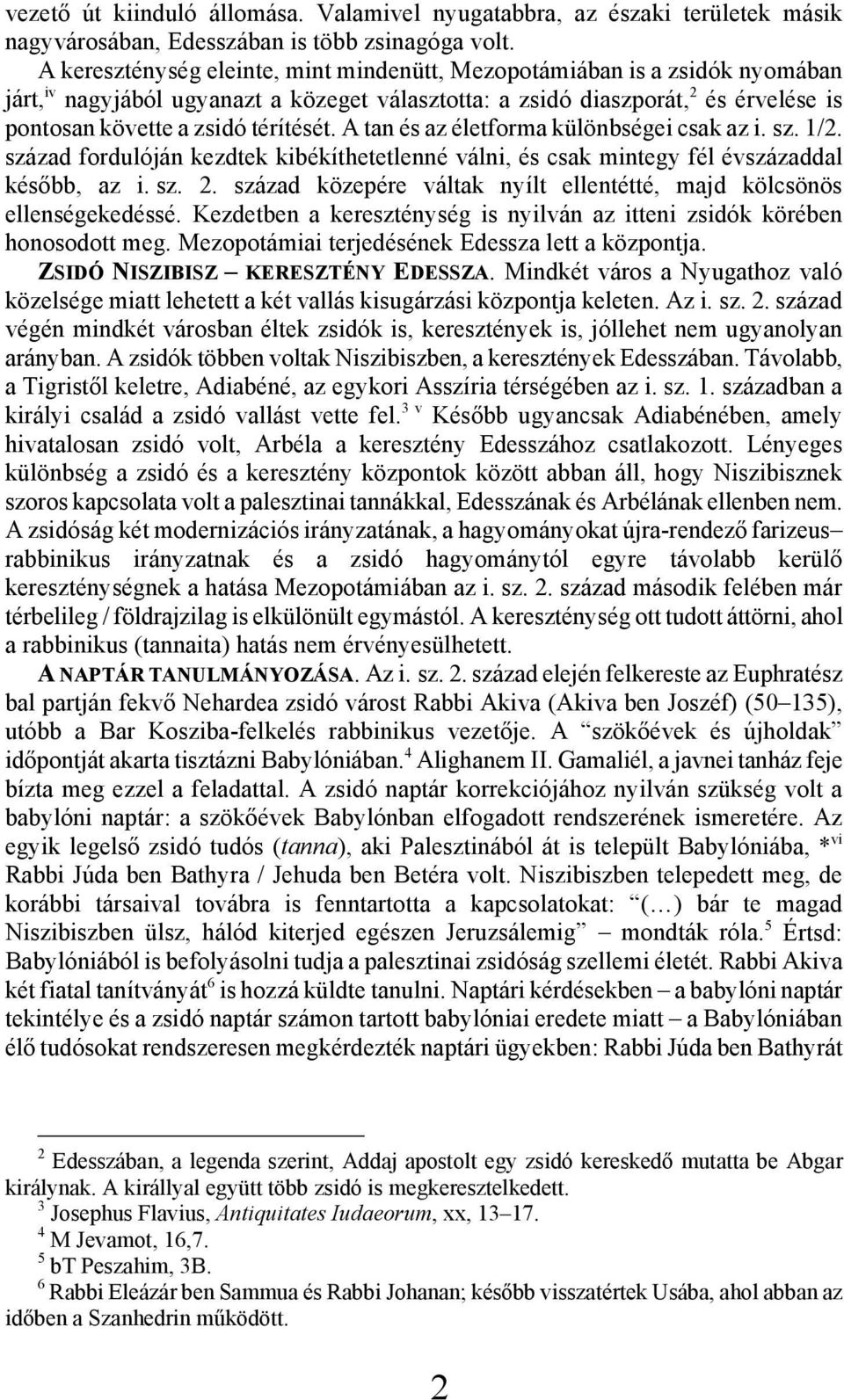 A tan és az életforma különbségei csak az i. sz. 1/2. század fordulóján kezdtek kibékíthetetlenné válni, és csak mintegy fél évszázaddal később, az i. sz. 2.