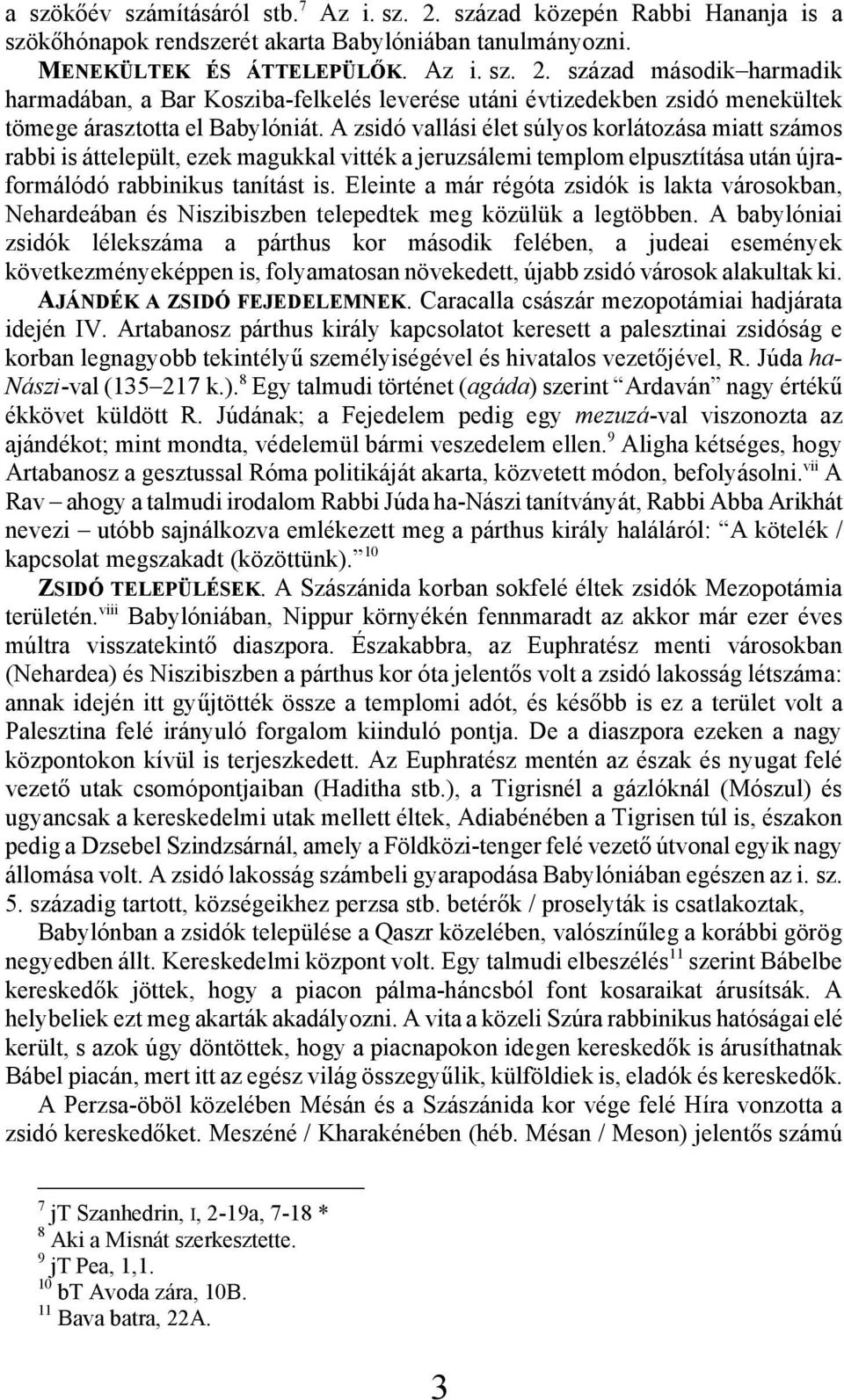 Eleinte a már régóta zsidók is lakta városokban, Nehardeában és Niszibiszben telepedtek meg közülük a legtöbben.