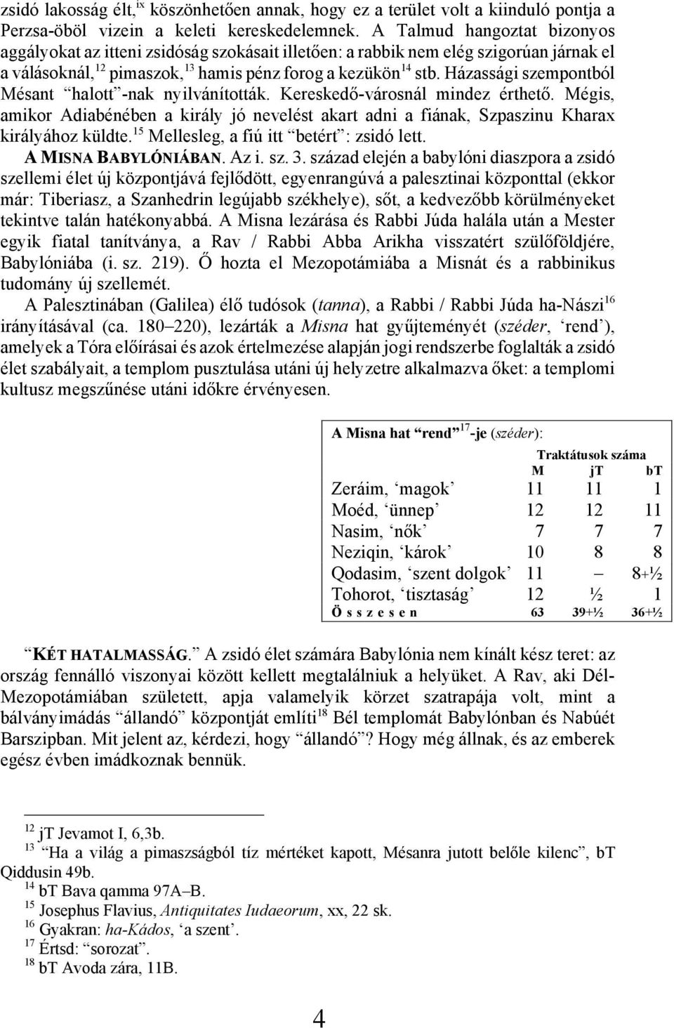 Házassági szempontból Mésant halott -nak nyilvánították. Kereskedő-városnál mindez érthető. Mégis, amikor Adiabénében a király jó nevelést akart adni a fiának, Szpaszinu Kharax királyához küldte.
