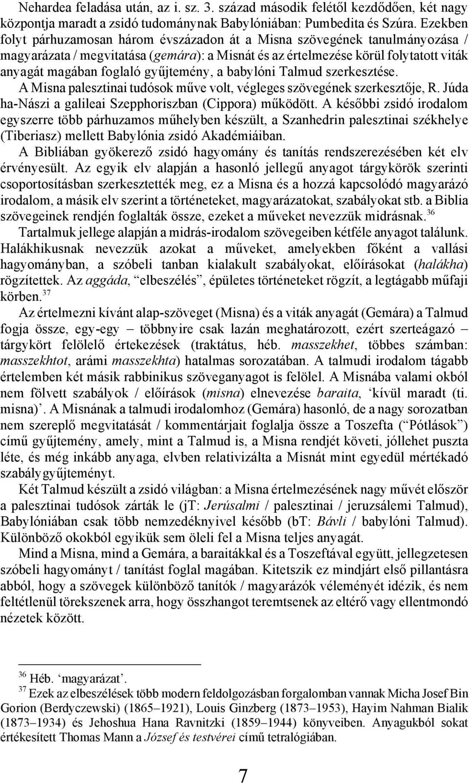 gyűjtemény, a babylóni Talmud szerkesztése. A Misna palesztinai tudósok műve volt, végleges szövegének szerkesztője, R. Júda ha-nászi a galileai Szepphoriszban (Cippora) működött.