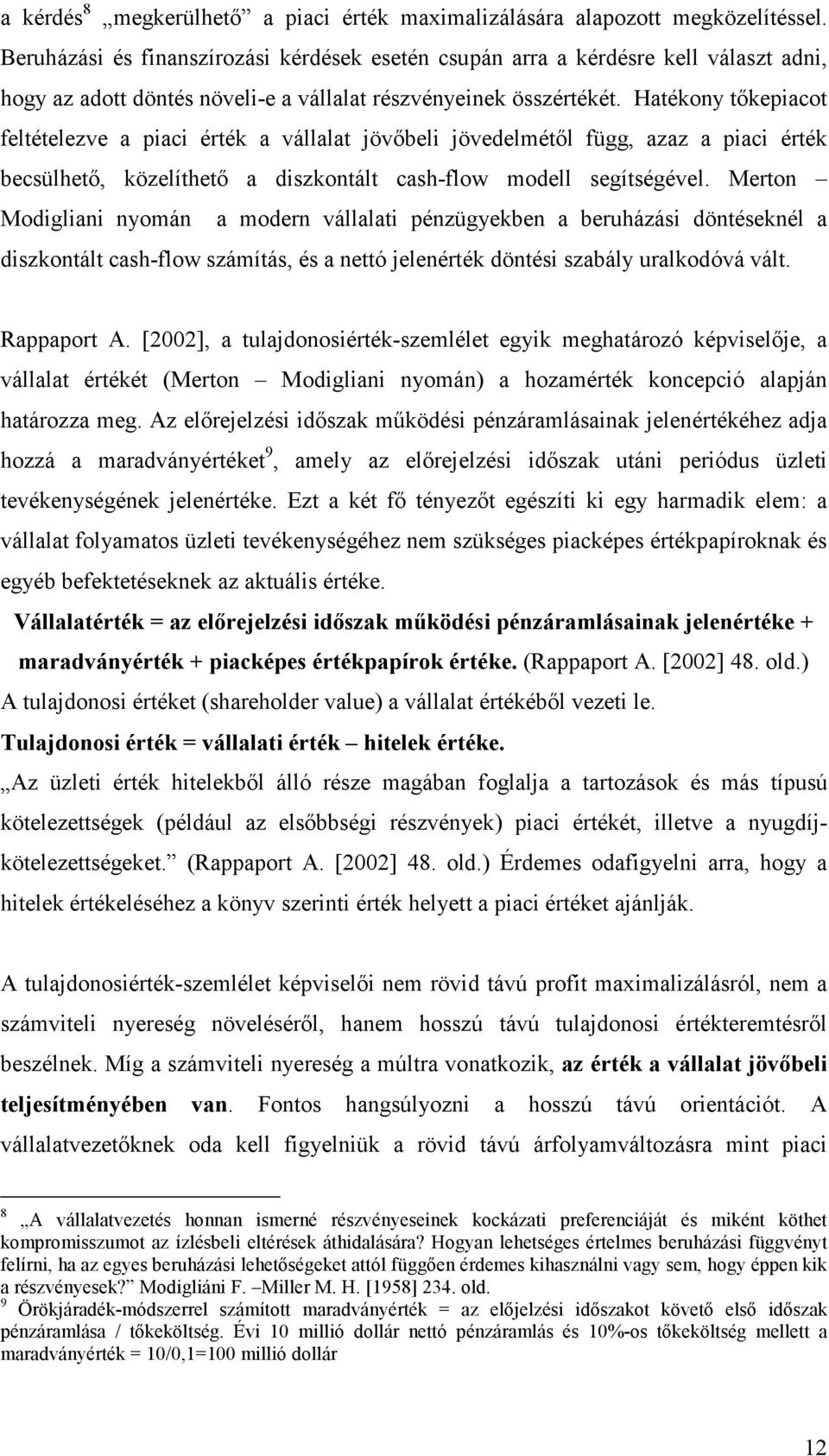 Hatékony tıkepiacot feltételezve a piaci érték a vállalat jövıbeli jövedelmétıl függ, azaz a piaci érték becsülhetı, közelíthetı a diszkontált cash-flow modell segítségével.