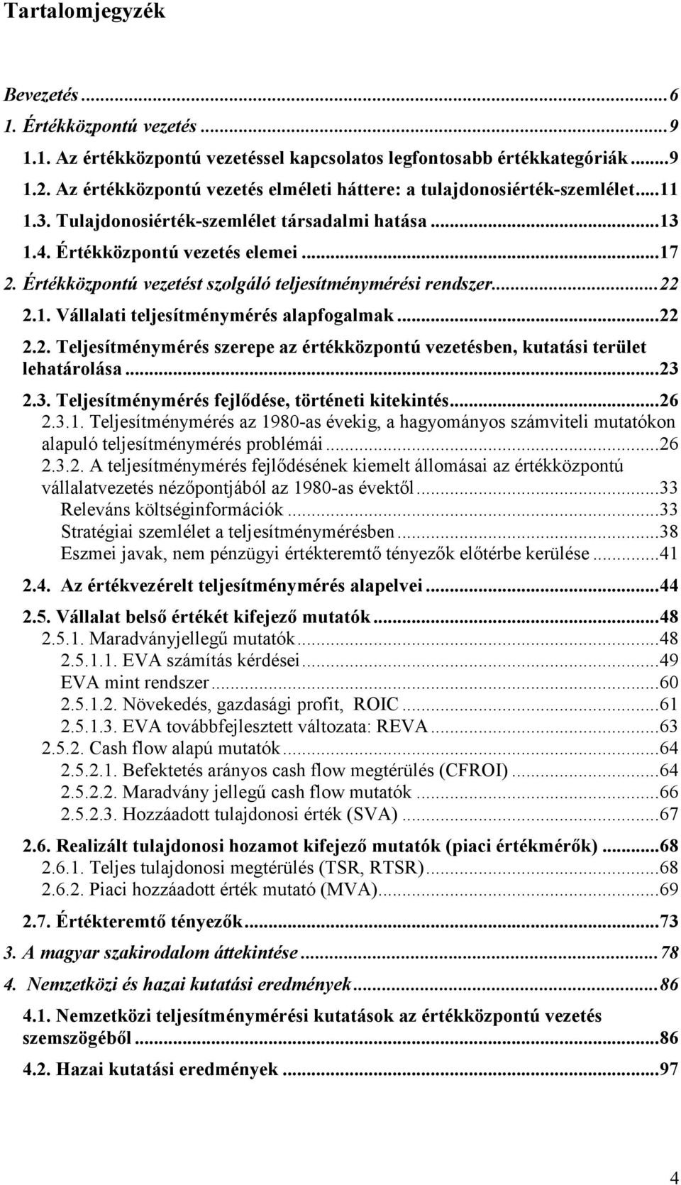 Értékközpontú vezetést szolgáló teljesítménymérési rendszer...22 2.1. Vállalati teljesítménymérés alapfogalmak...22 2.2. Teljesítménymérés szerepe az értékközpontú vezetésben, kutatási terület lehatárolása.