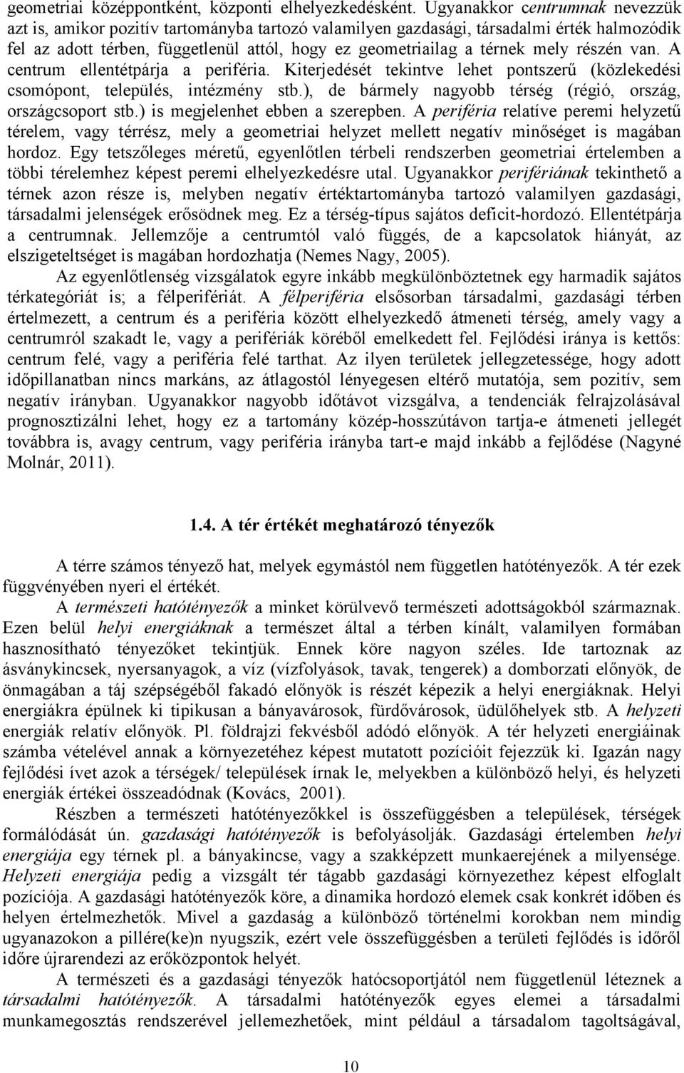 részén van. A centrum ellentétpárja a periféria. Kiterjedését tekintve lehet pontszerű (közlekedési csomópont, település, intézmény stb.), de bármely nagyobb térség (régió, ország, országcsoport stb.