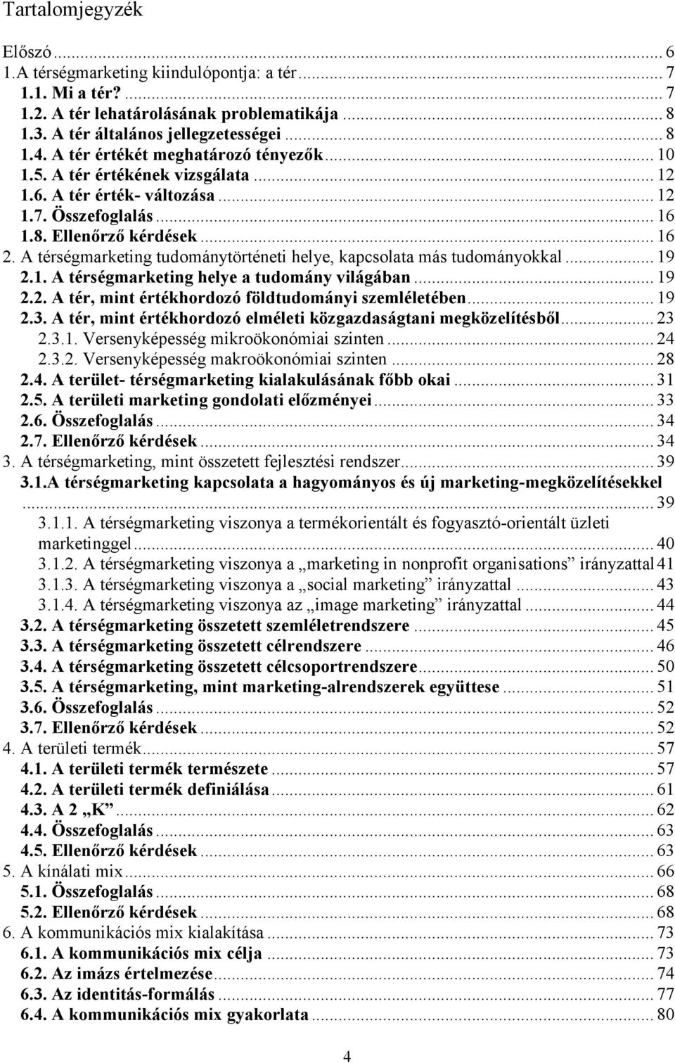 A térségmarketing tudománytörténeti helye, kapcsolata más tudományokkal... 19 2.1. A térségmarketing helye a tudomány világában... 19 2.2. A tér, mint értékhordozó földtudományi szemléletében... 19 2.3.