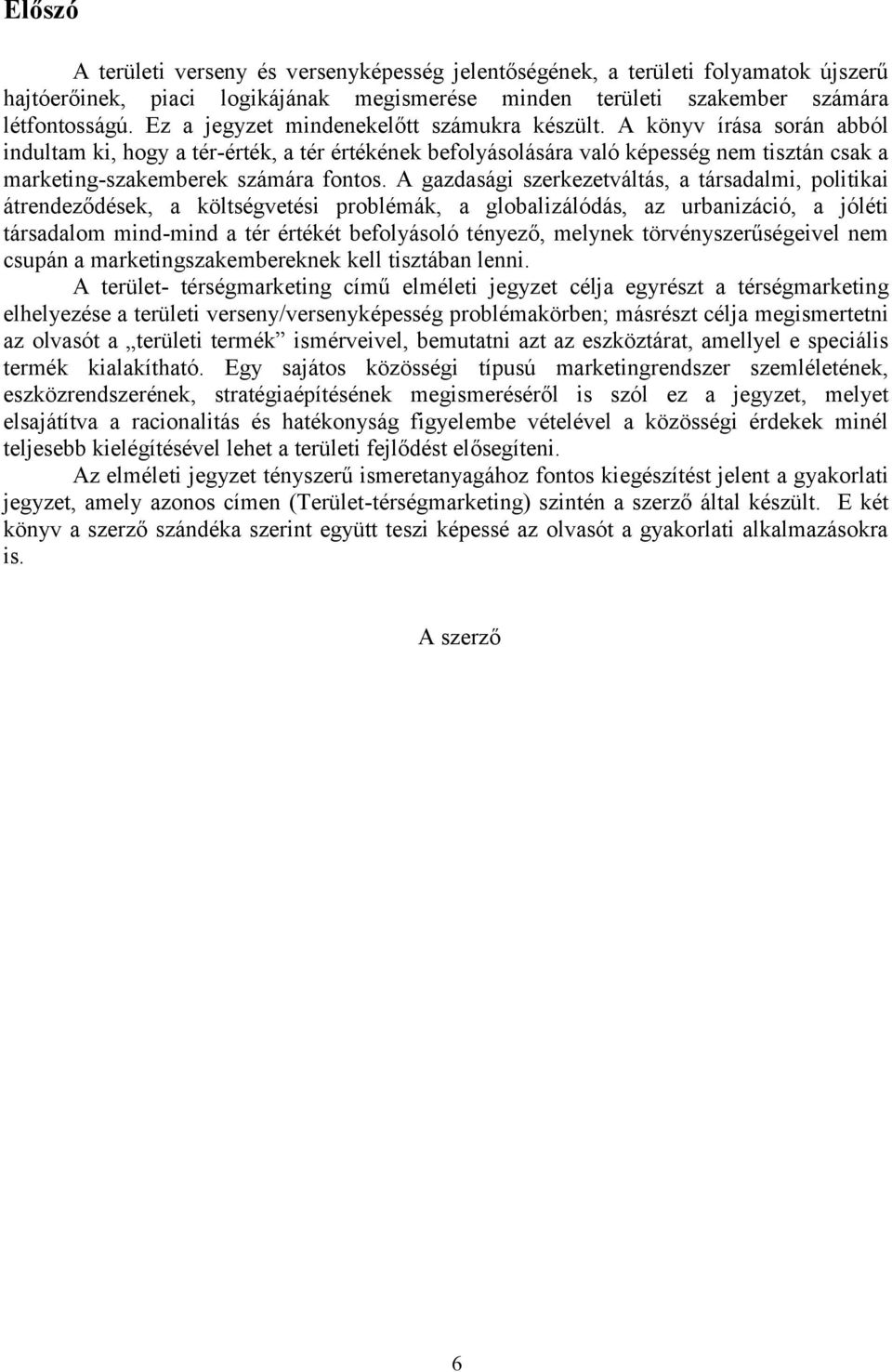 A könyv írása során abból indultam ki, hogy a tér-érték, a tér értékének befolyásolására való képesség nem tisztán csak a marketing-szakemberek számára fontos.