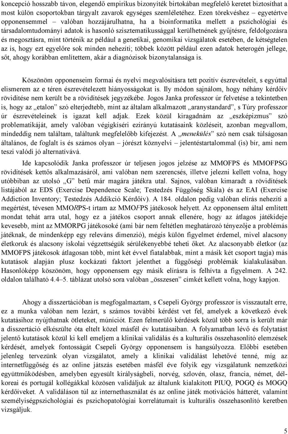 feldolgozásra és megosztásra, mint történik az például a genetikai, genomikai vizsgálatok esetében, de kétségtelen az is, hogy ezt egyelőre sok minden nehezíti; többek között például ezen adatok