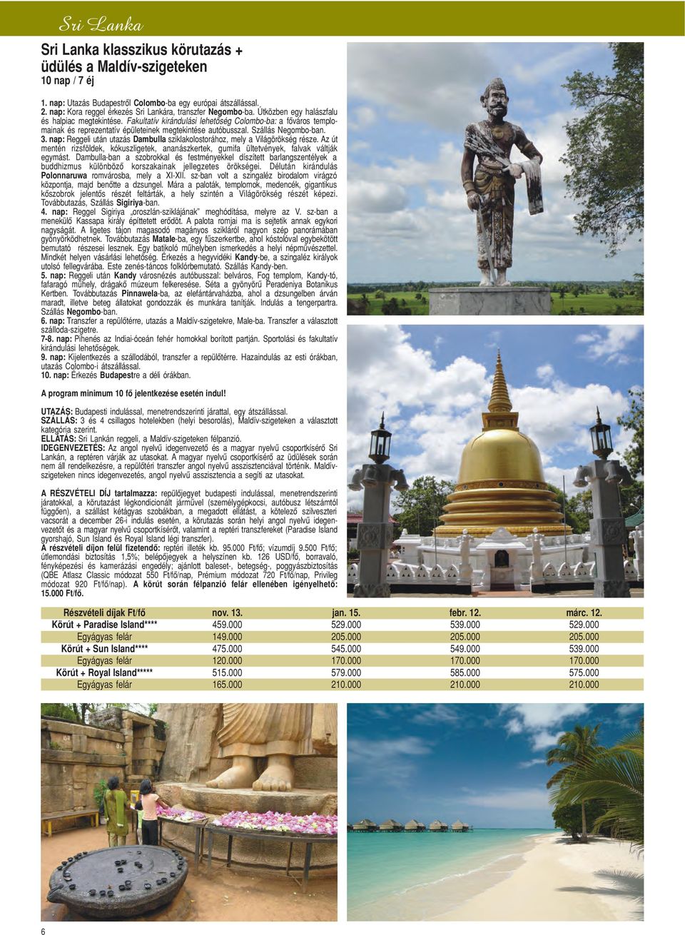 Fakultatív kirándulási lehetôség Colombo-ba: a fôváros templomainak és reprezentatív épületeinek megtekintése autóbusszal. Szállás Negombo-ban. 3.