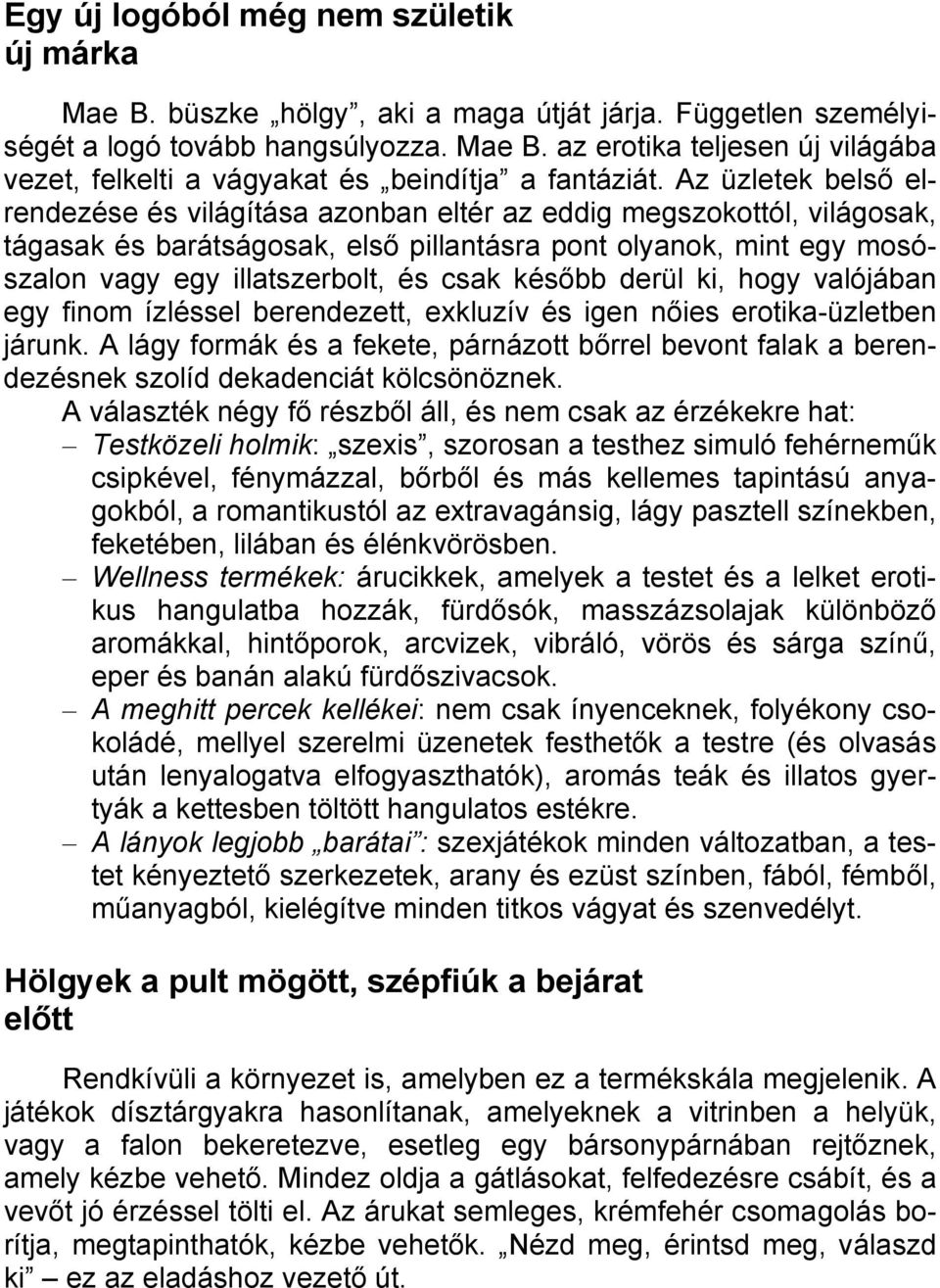 később derül ki, hogy valójában egy finom ízléssel berendezett, exkluzív és igen nőies erotika-üzletben járunk.