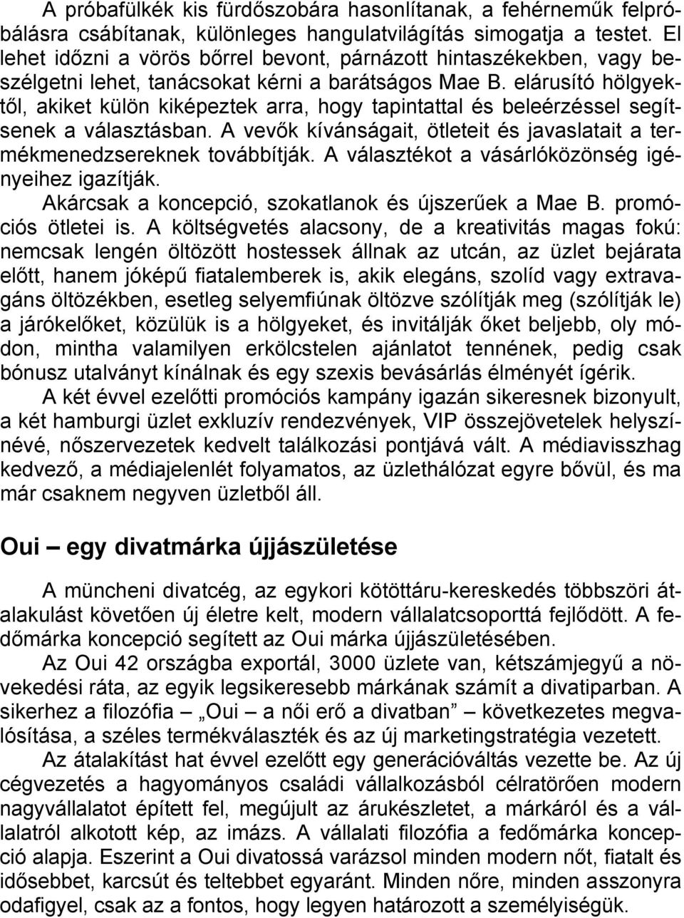 elárusító hölgyektől, akiket külön kiképeztek arra, hogy tapintattal és beleérzéssel segítsenek a választásban. A vevők kívánságait, ötleteit és javaslatait a termékmenedzsereknek továbbítják.