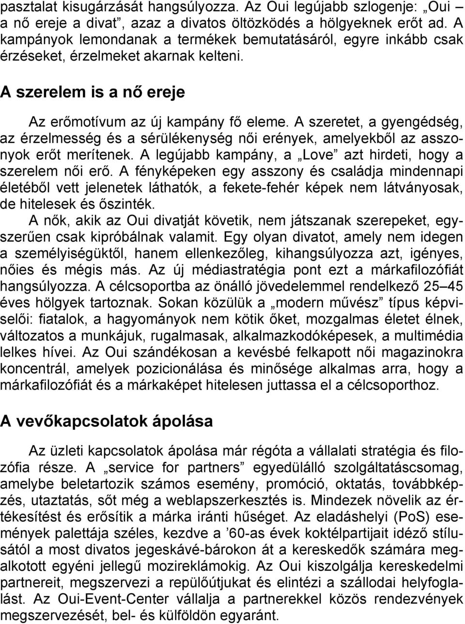 A szeretet, a gyengédség, az érzelmesség és a sérülékenység női erények, amelyekből az asszonyok erőt merítenek. A legújabb kampány, a Love azt hirdeti, hogy a szerelem női erő.