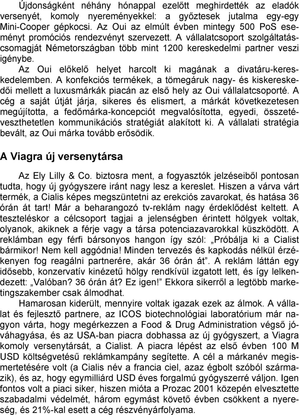 Az Oui előkelő helyet harcolt ki magának a divatáru-kereskedelemben. A konfekciós termékek, a tömegáruk nagy- és kiskereskedői mellett a luxusmárkák piacán az első hely az Oui vállalatcsoporté.