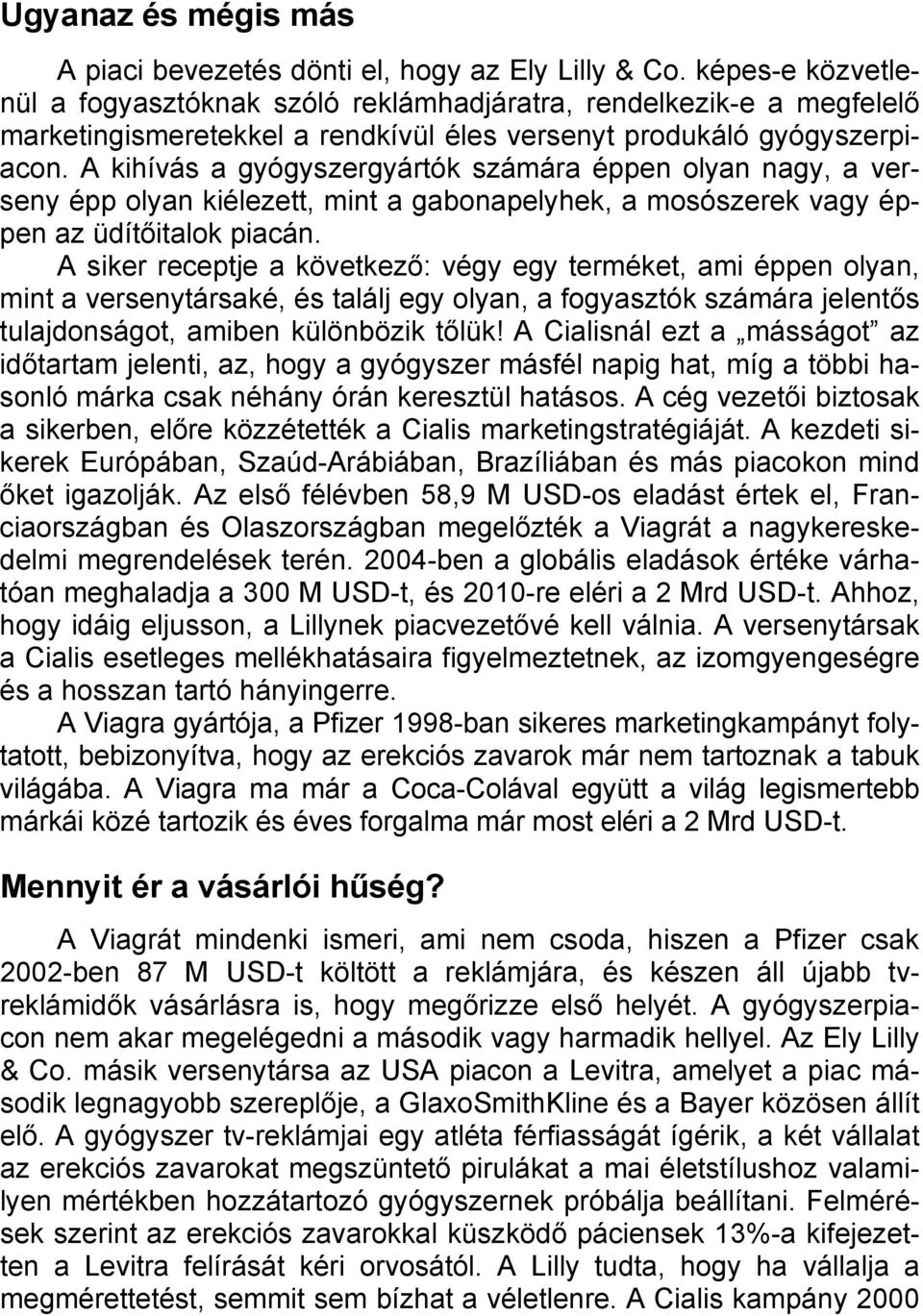 A kihívás a gyógyszergyártók számára éppen olyan nagy, a verseny épp olyan kiélezett, mint a gabonapelyhek, a mosószerek vagy éppen az üdítőitalok piacán.