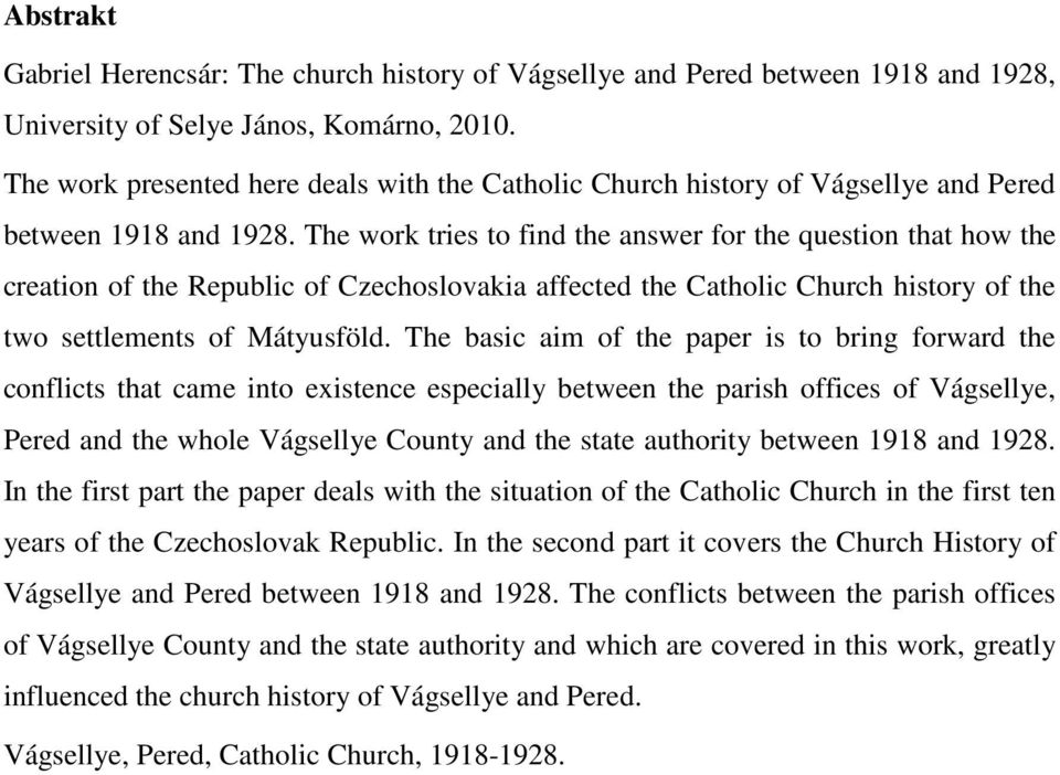 The work tries to find the answer for the question that how the creation of the Republic of Czechoslovakia affected the Catholic Church history of the two settlements of Mátyusföld.