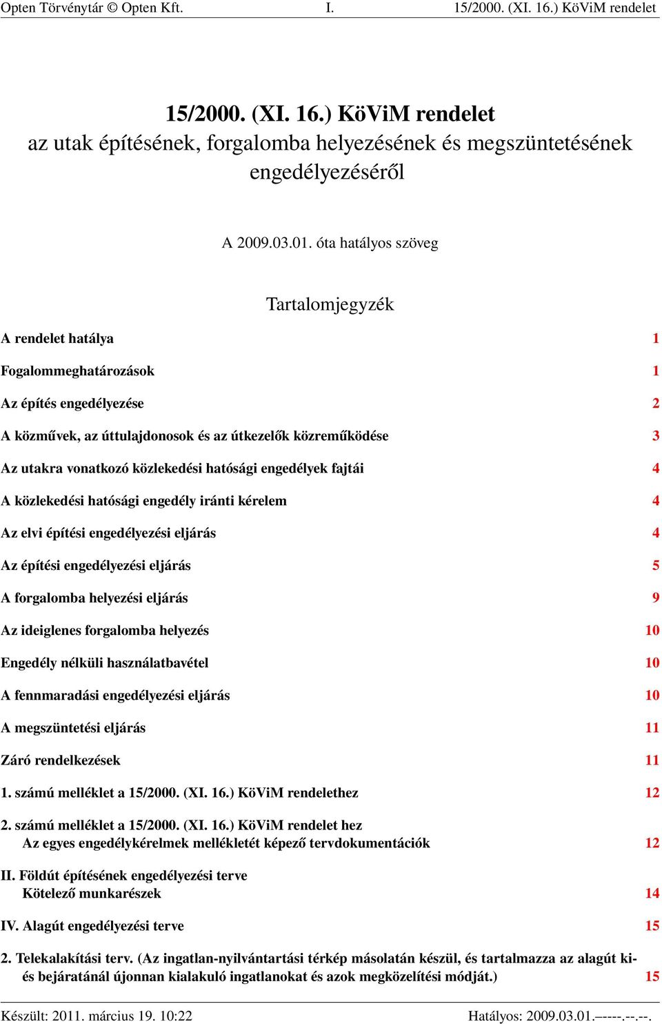 közlekedési hatósági engedélyek fajtái 4 A közlekedési hatósági engedély iránti kérelem 4 Az elvi építési engedélyezési eljárás 4 Az építési engedélyezési eljárás 5 A forgalomba helyezési eljárás 9