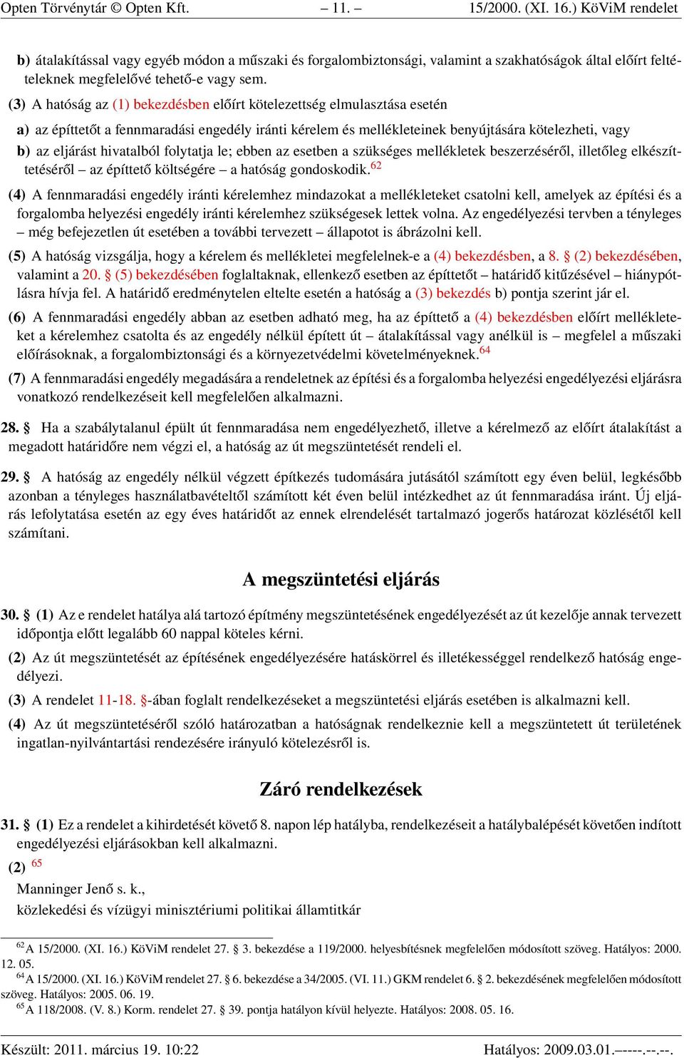 (3) A hatóság az (1) bekezdésben előírt kötelezettség elmulasztása esetén a) az építtetőt a fennmaradási engedély iránti kérelem és mellékleteinek benyújtására kötelezheti, vagy b) az eljárást