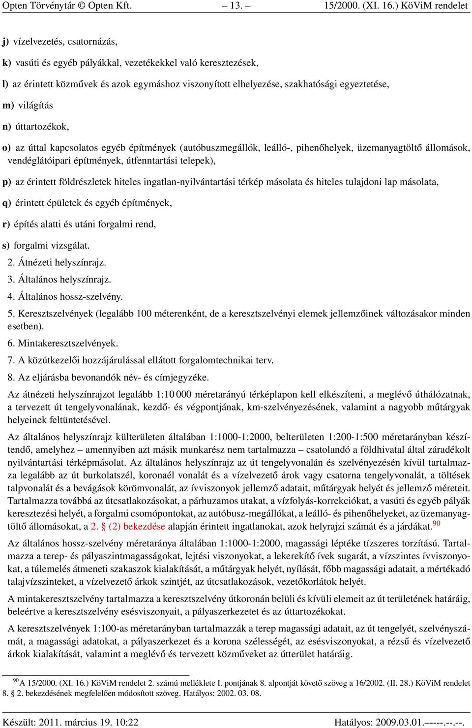 egyeztetése, m) világítás n) úttartozékok, o) az úttal kapcsolatos egyéb építmények (autóbuszmegállók, leálló-, pihenőhelyek, üzemanyagtöltő állomások, vendéglátóipari építmények, útfenntartási