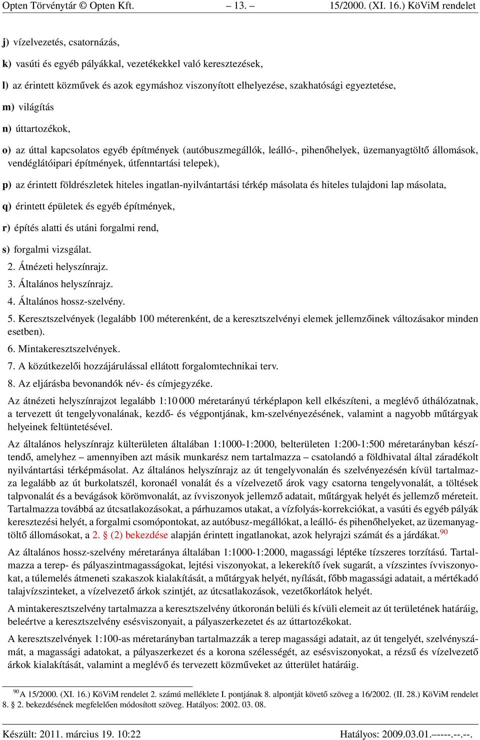 egyeztetése, m) világítás n) úttartozékok, o) az úttal kapcsolatos egyéb építmények (autóbuszmegállók, leálló-, pihenőhelyek, üzemanyagtöltő állomások, vendéglátóipari építmények, útfenntartási