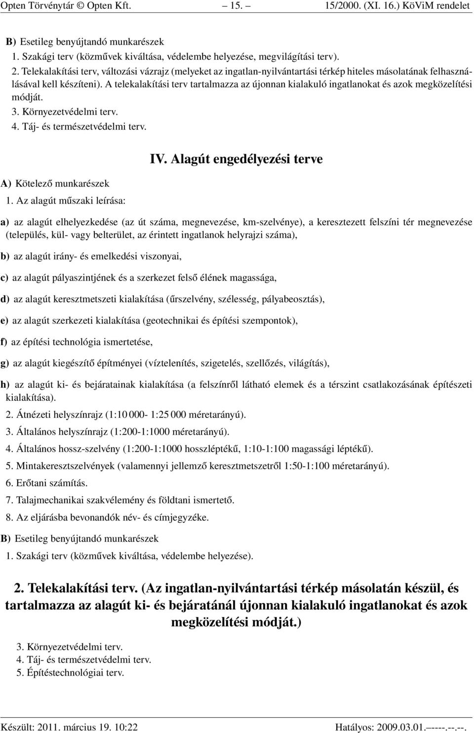 A telekalakítási terv tartalmazza az újonnan kialakuló ingatlanokat és azok megközelítési módját. 3. Környezetvédelmi terv. 4. Táj- és természetvédelmi terv. A) Kötelező munkarészek 1.