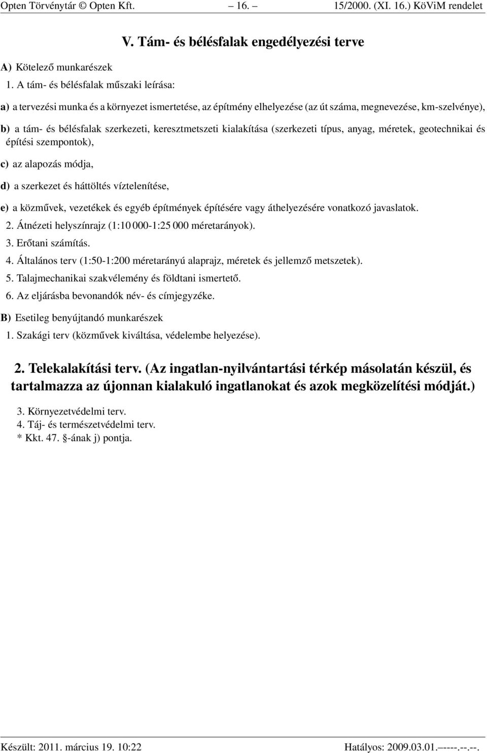 keresztmetszeti kialakítása (szerkezeti típus, anyag, méretek, geotechnikai és építési szempontok), c) az alapozás módja, d) a szerkezet és háttöltés víztelenítése, e) a közművek, vezetékek és egyéb