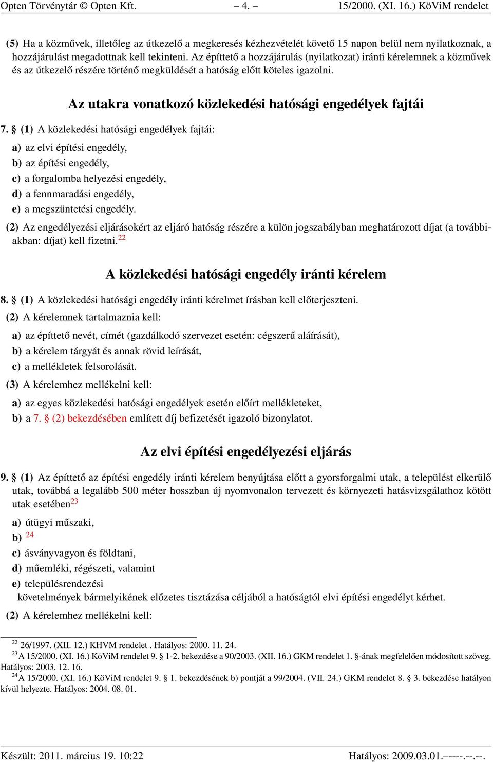 Az építtető a hozzájárulás (nyilatkozat) iránti kérelemnek a közművek és az útkezelő részére történő megküldését a hatóság előtt köteles igazolni.