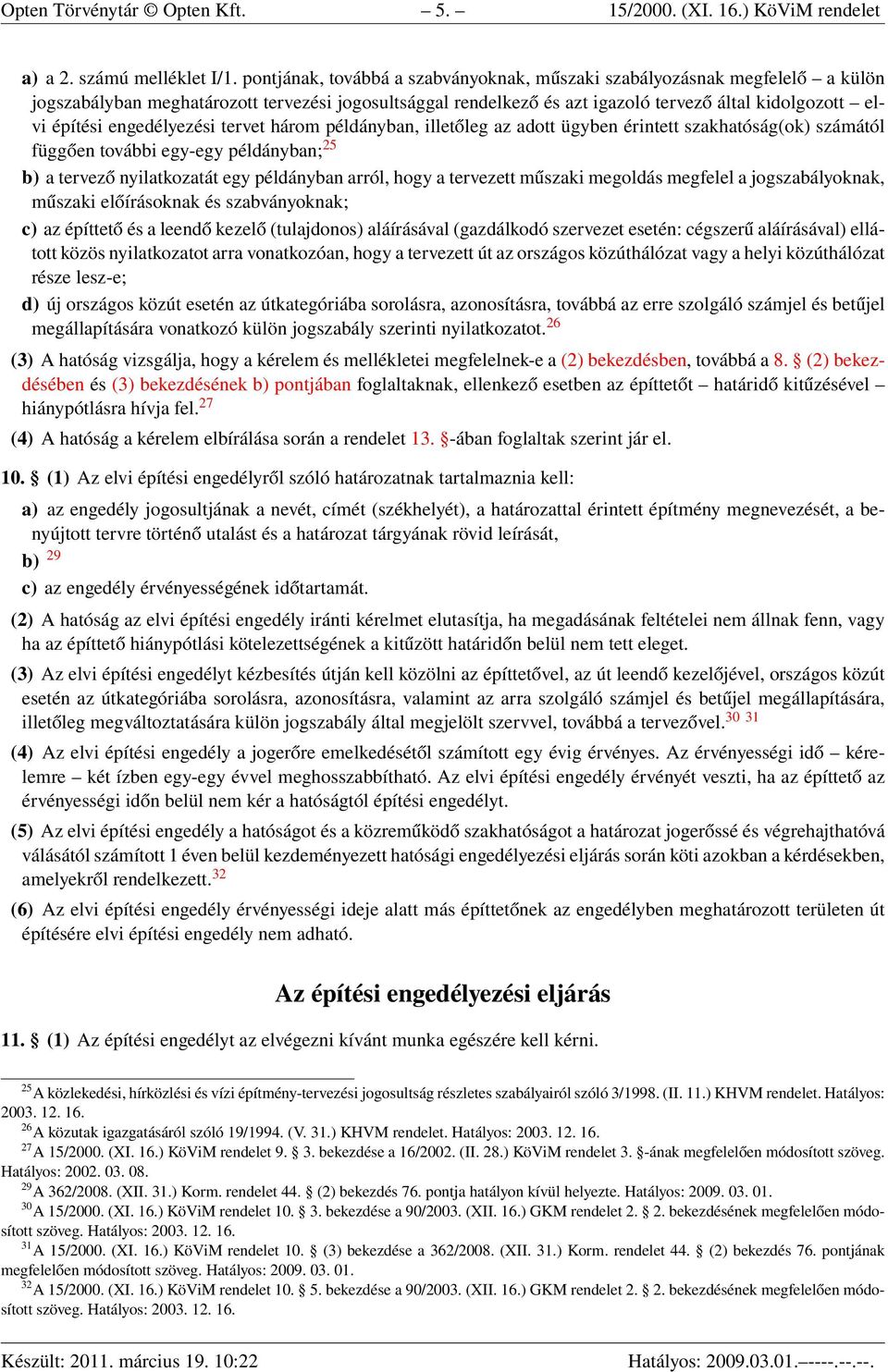 engedélyezési tervet három példányban, illetőleg az adott ügyben érintett szakhatóság(ok) számától függően további egy-egy példányban; 25 b) a tervező nyilatkozatát egy példányban arról, hogy a