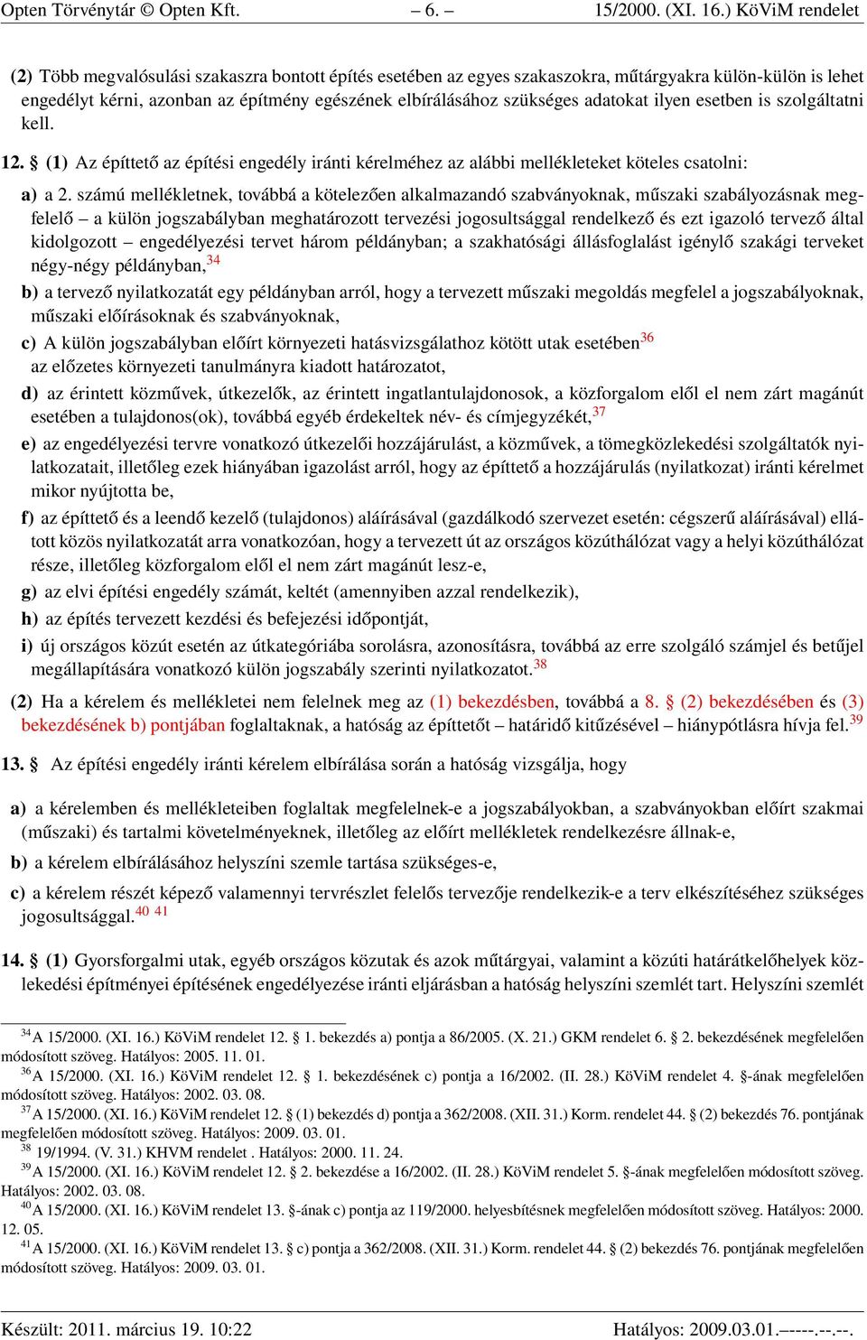 adatokat ilyen esetben is szolgáltatni kell. 12. (1) Az építtető az építési engedély iránti kérelméhez az alábbi mellékleteket köteles csatolni: a) a 2.