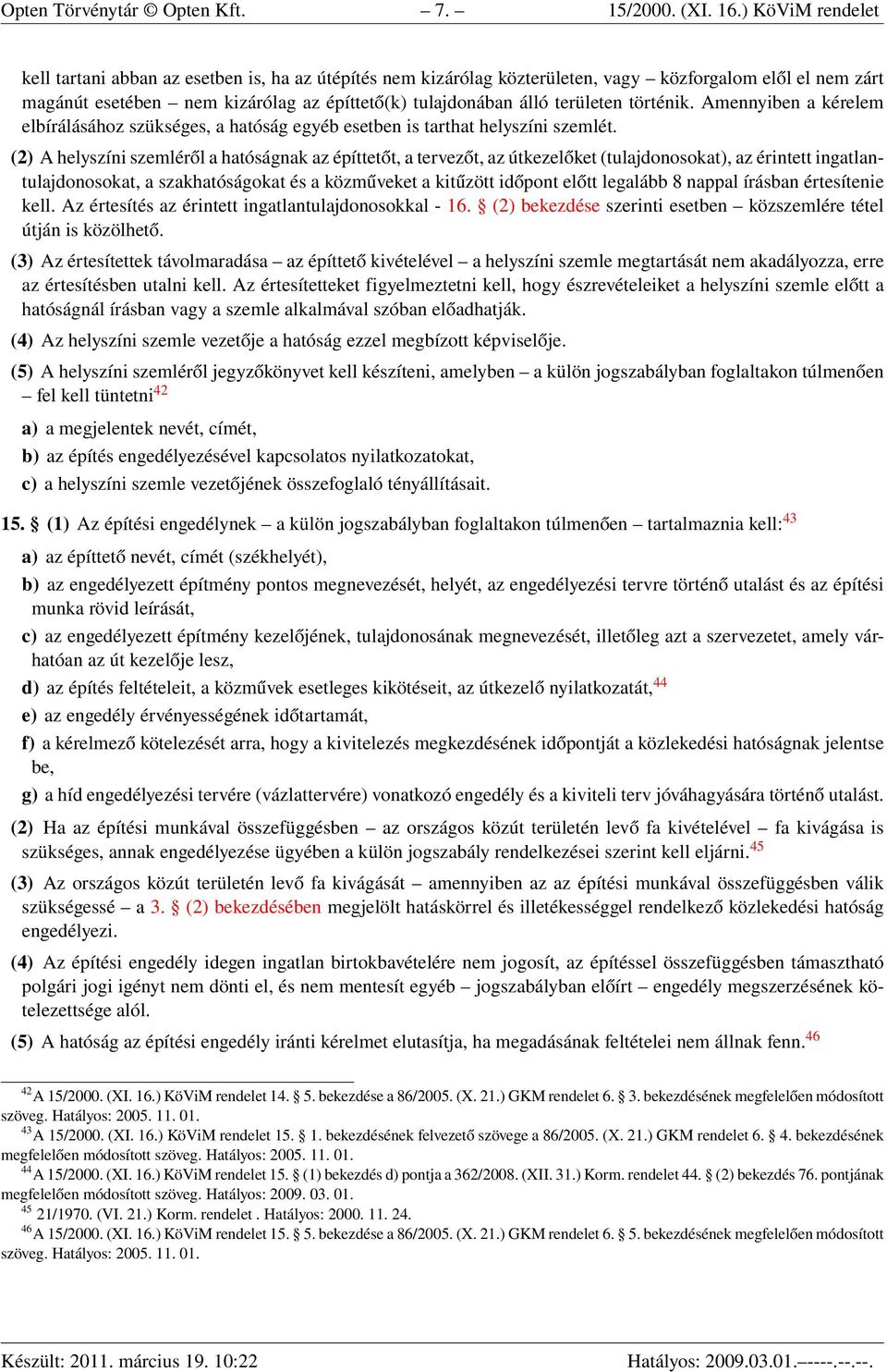 területen történik. Amennyiben a kérelem elbírálásához szükséges, a hatóság egyéb esetben is tarthat helyszíni szemlét.