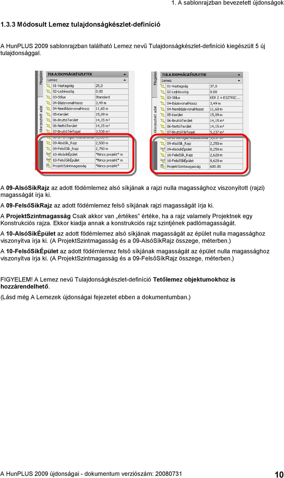 A 09-AlsóSíkRajz az adott födémlemez alsó síkjának a rajzi nulla magassághoz viszonyított (rajzi) magasságát írja ki. A 09-FelsőSíkRajz az adott födémlemez felső síkjának rajzi magasságát írja ki.