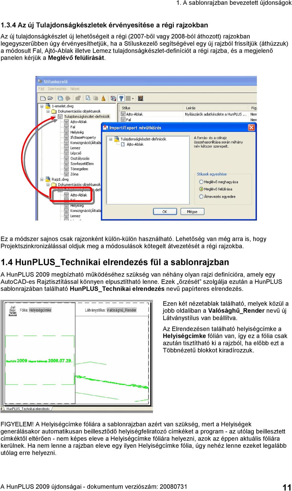 Stíluskezelő segítségével egy új rajzból frissítjük (áthúzzuk) a módosult Fal, Ajtó-Ablak illetve Lemez tulajdonságkészlet-definíciót a régi rajzba, és a megjelenő panelen kérjük a Meglévő