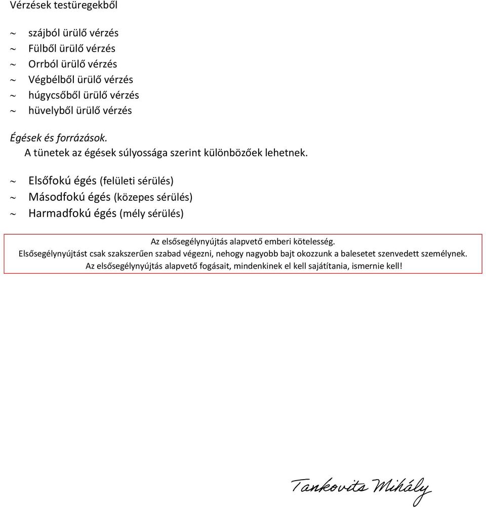 Elsőfokú égés (felületi sérülés) Másodfokú égés (közepes sérülés) Harmadfokú égés (mély sérülés) Az elsősegélynyújtás alapvető emberi kötelesség.