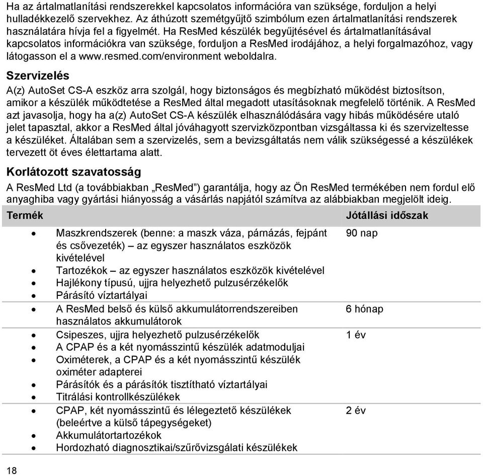 Ha ResMed készülék begyűjtésével és ártalmatlanításával kapcsolatos információkra van szüksége, forduljon a ResMed irodájához, a helyi forgalmazóhoz, vagy látogasson el a www.resmed.