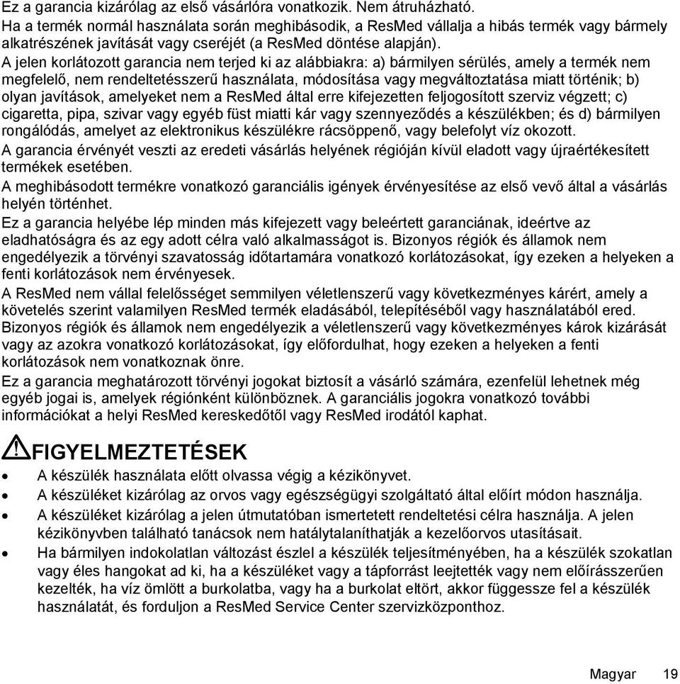 A jelen korlátozott garancia nem terjed ki az alábbiakra: a) bármilyen sérülés, amely a termék nem megfelelő, nem rendeltetésszerű használata, módosítása vagy megváltoztatása miatt történik; b) olyan