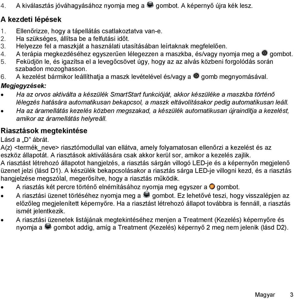 Feküdjön le, és igazítsa el a levegőcsövet úgy, hogy az az alvás közbeni forgolódás során szabadon mozoghasson. 6. A kezelést bármikor leállíthatja a maszk levételével és/vagy a gomb megnyomásával.