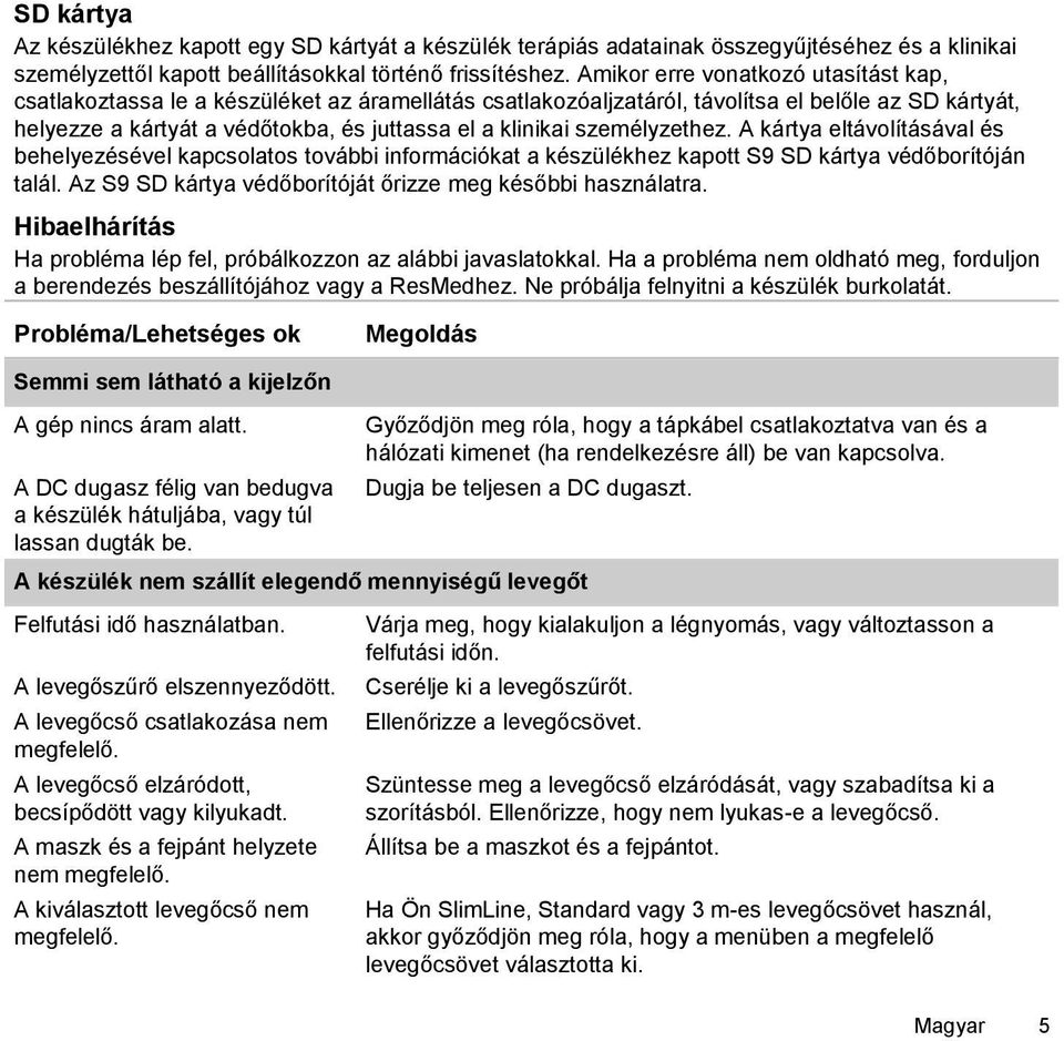 személyzethez. A kártya eltávolításával és behelyezésével kapcsolatos további információkat a készülékhez kapott S9 SD kártya védőborítóján talál.